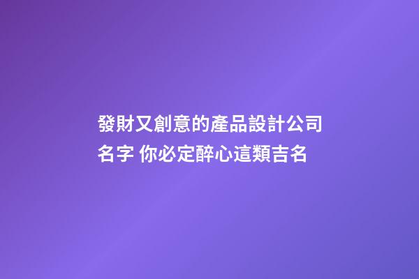 發財又創意的產品設計公司名字 你必定醉心這類吉名-第1張-公司起名-玄機派